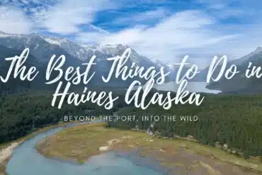 Best Things to Do in Haines, Alaska: What to Do in This Scenic Cruise Port