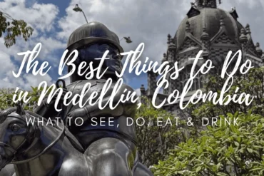Things to Do in Medellin: The Perfect 7 Day Medellin Itinerary